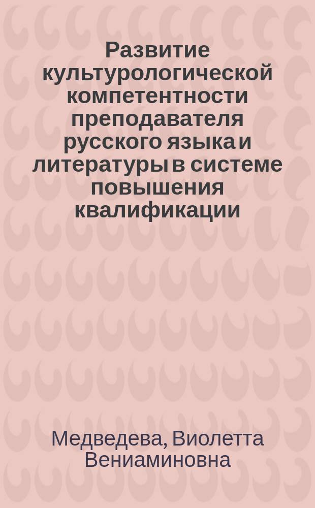 Развитие культурологической компетентности преподавателя русского языка и литературы в системе повышения квалификации : монография