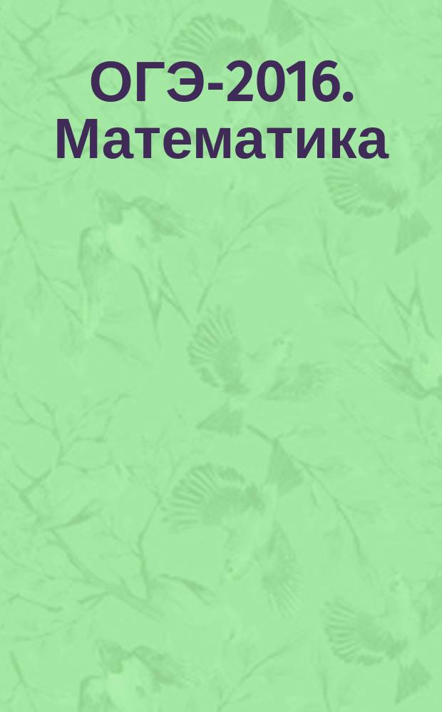 ОГЭ-2016. Математика : 20 вариантов экзаменационных работ для подготовки к основному государственному экзамену в 9 классе