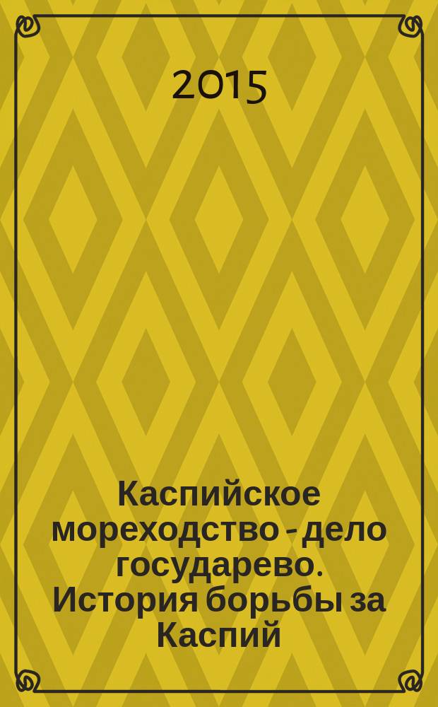 Каспийское мореходство - дело государево. История борьбы за Каспий