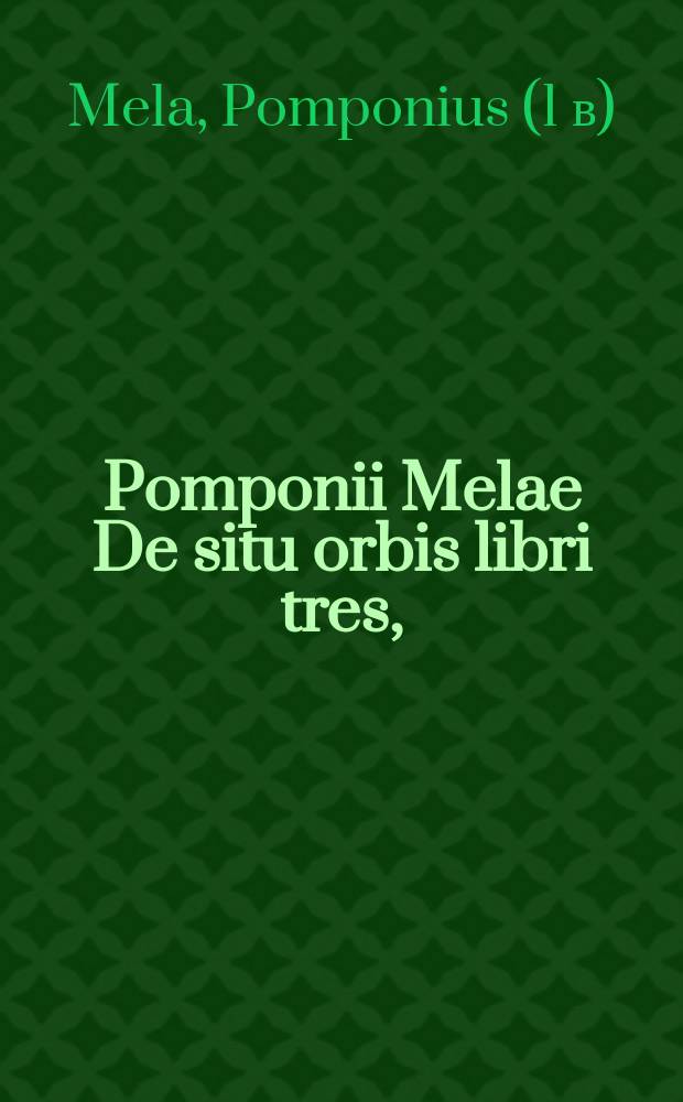 Pomponii Melae De situ orbis libri tres, // Seu Operum philologicorum pars prima