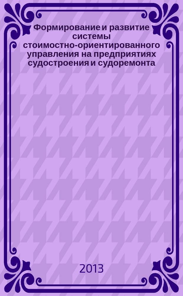 Формирование и развитие системы стоимостно-ориентированного управления на предприятиях судостроения и судоремонта : автореферат диссертации на соискание ученой степени к. э. н. : специальность 08.00.05 <Экон. и упр. нар. хоз.>
