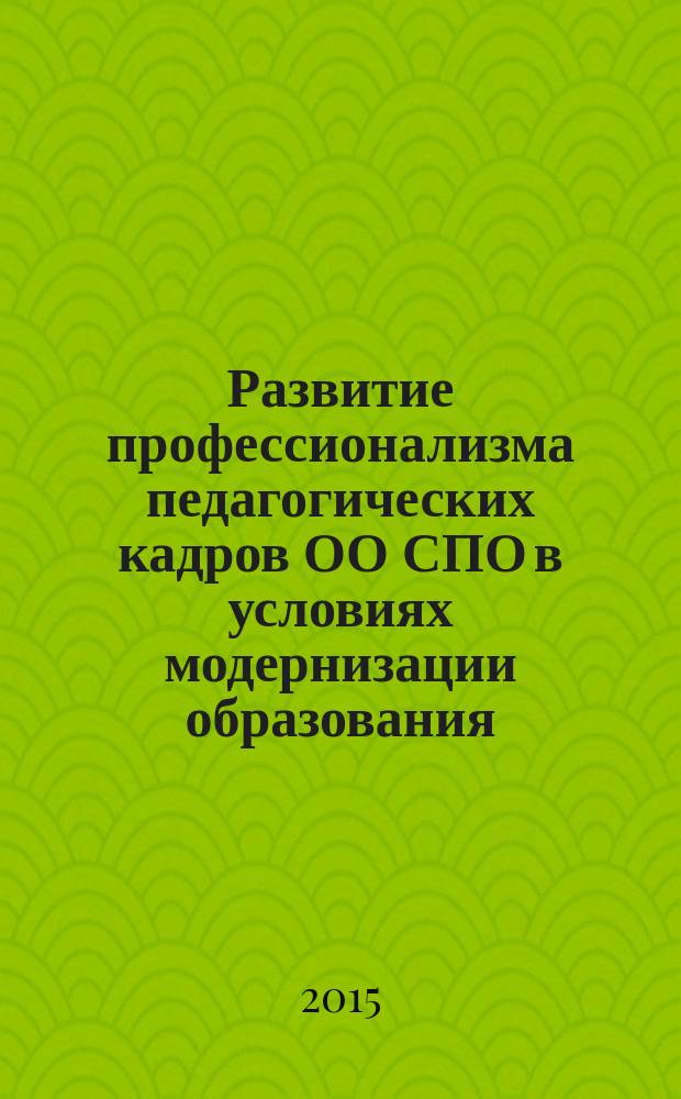 Развитие профессионализма педагогических кадров ОО СПО в условиях модернизации образования : материалы межрегиональной научно-практической конференции, 16 апреля 2015 года