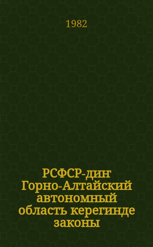 РСФСР-диҥ Горно-Алтайский автономный область керегинде законы = Закон Российской Советской Федеративной Социалистической республики о Горно-Алтайской автономной области