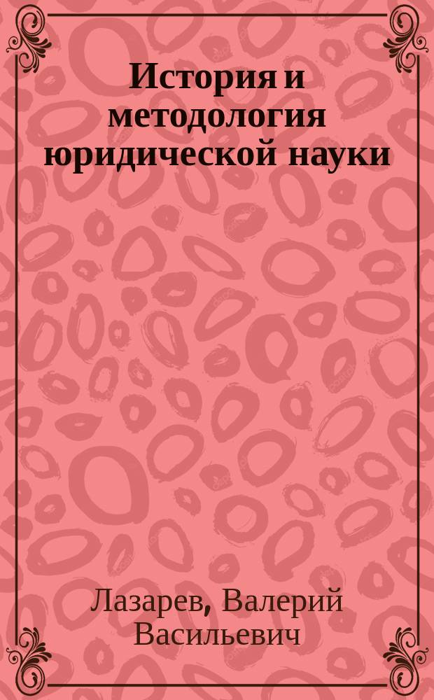 История и методология юридической науки : университетский курс для магистрантов юридических вузов