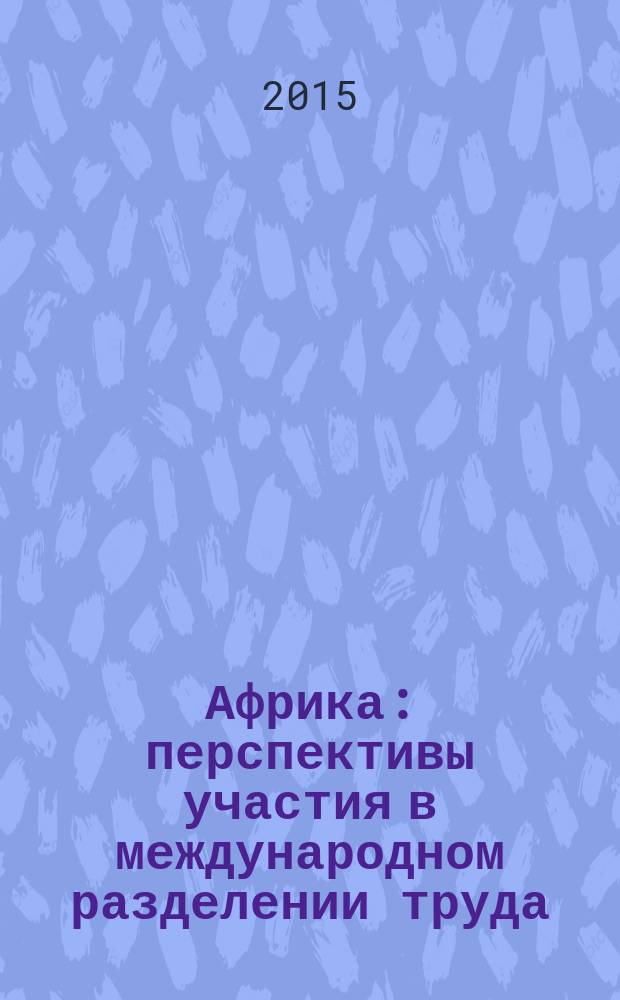 Африка: перспективы участия в международном разделении труда : (начало 21 века)