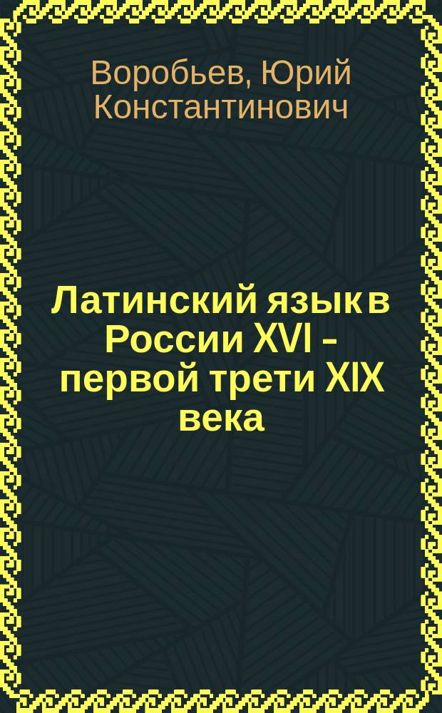 Латинский язык в России XVI - первой трети XIX века : (культурологический аспект) : монография