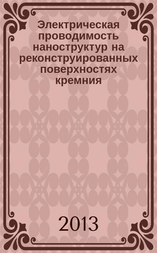 Электрическая проводимость наноструктур на реконструированных поверхностях кремния : автореферат диссертации на соискание ученой степени доктора физико-математических наук : специальность 01.04.10 <Физика полупроводников>