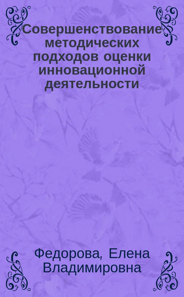 Совершенствование методических подходов оценки инновационной деятельности (на примере регионов Российской Федерации) : автореферат диссертации на соискание ученой степени кандидата экономических наук : специальность 08.00.05 <Экономика и управление народным хозяйством по отраслям и сферам деятельности>