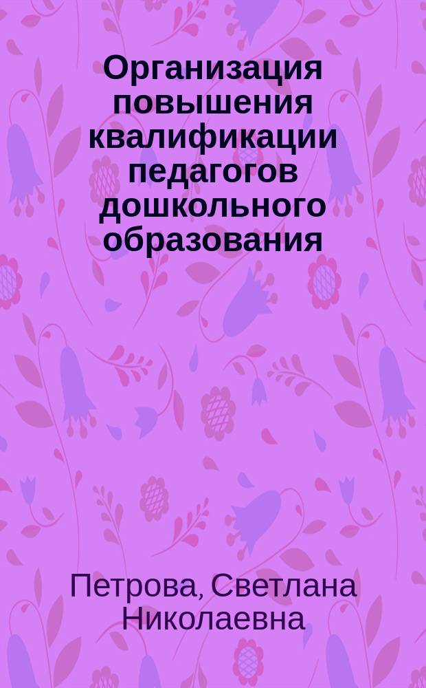 Организация повышения квалификации педагогов дошкольного образования : сборник статей