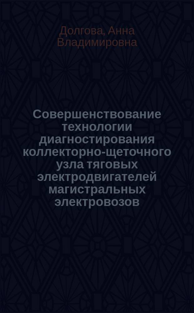 Совершенствование технологии диагностирования коллекторно-щеточного узла тяговых электродвигателей магистральных электровозов : автореферат диссертации на соискание ученой степени к.т.н. : специальность 05.22.07 <подвижной состав>
