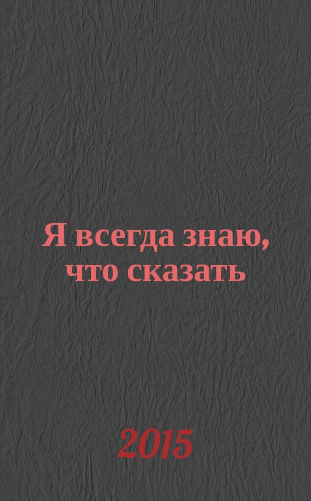 Я всегда знаю, что сказать : книга-тренинг по успешным переговорам