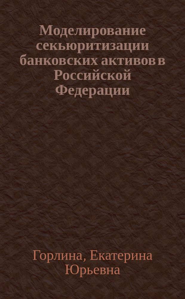 Моделирование секьюритизации банковских активов в Российской Федерации : автореферат диссертации на соискание ученой степени кандидата экономических наук : специальность 08.00.13 <Математические и инструментальные методы экономики>