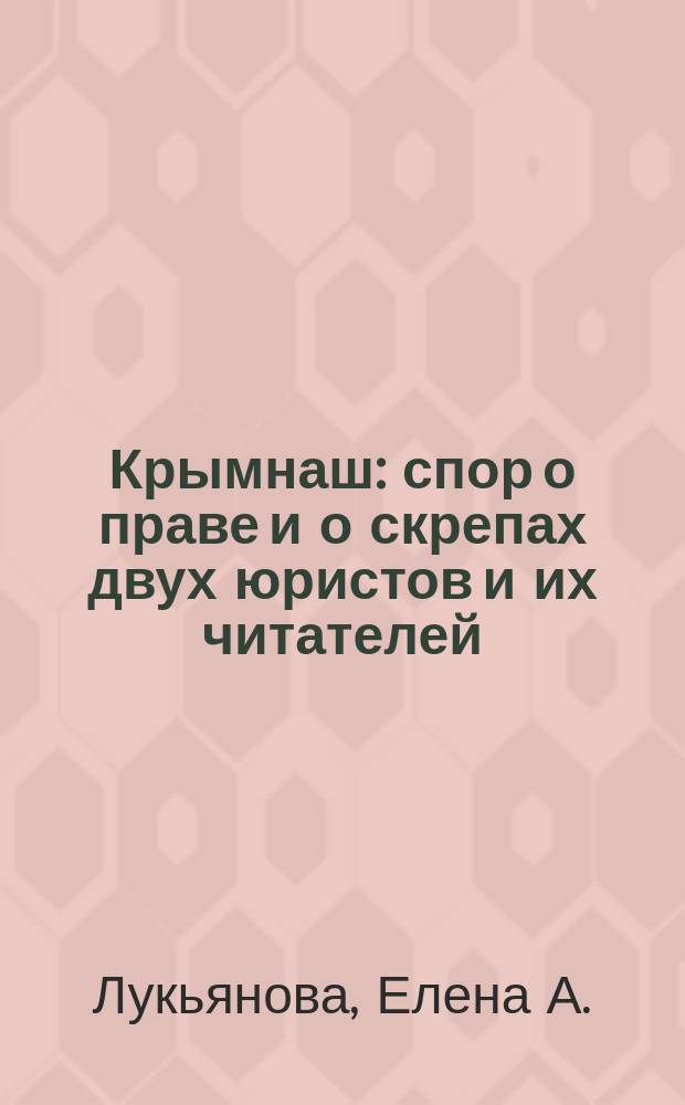 #Крымнаш : спор о праве и о скрепах двух юристов и их читателей : сборник статей разных авторов, указанных в содержании