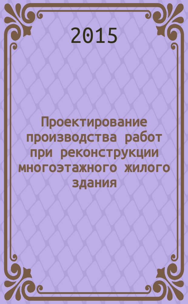 Проектирование производства работ при реконструкции многоэтажного жилого здания : учебно-методическое пособие для практических занятий по дисциплине "Проектирование производства работ"