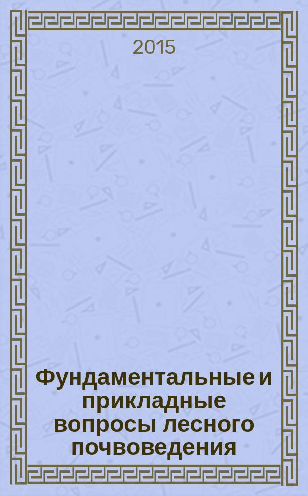 Фундаментальные и прикладные вопросы лесного почвоведения = Fundamental and applied aspects of forest soil science : VI Всероссийская научная конференция по лесному почвоведению с международным участием, Сыктывкар, 14-18 сентября 2015 г. : материалы докладов