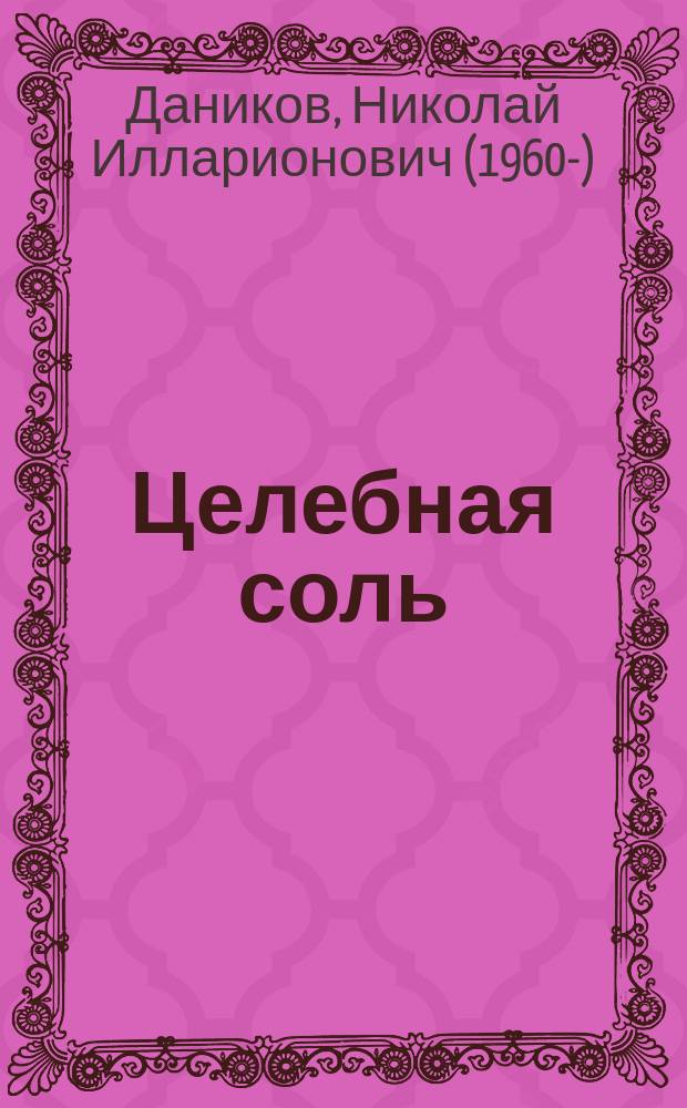Целебная соль : лечение гипертонии, остеохондроза, панкреатита и еще более 130 заболеваний