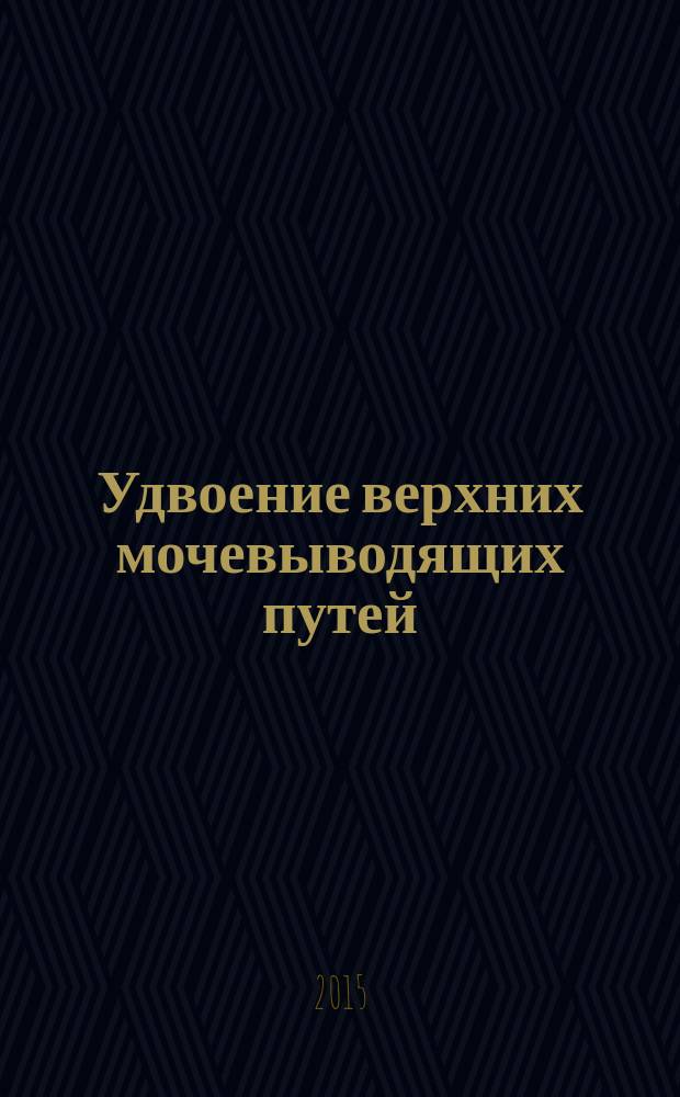 Удвоение верхних мочевыводящих путей: классификация аномалий, эмбриогенез мочевой системы : учебное пособие : для урологов, нефрологов, рентгенологов и врачей общей практики