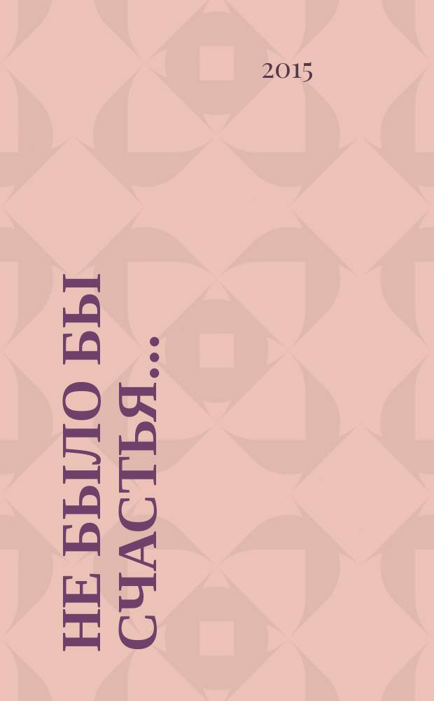 Не было бы счастья… : роман