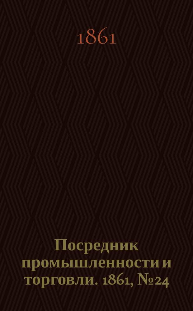 Посредник промышленности и торговли. 1861, №24 (28 янв.)