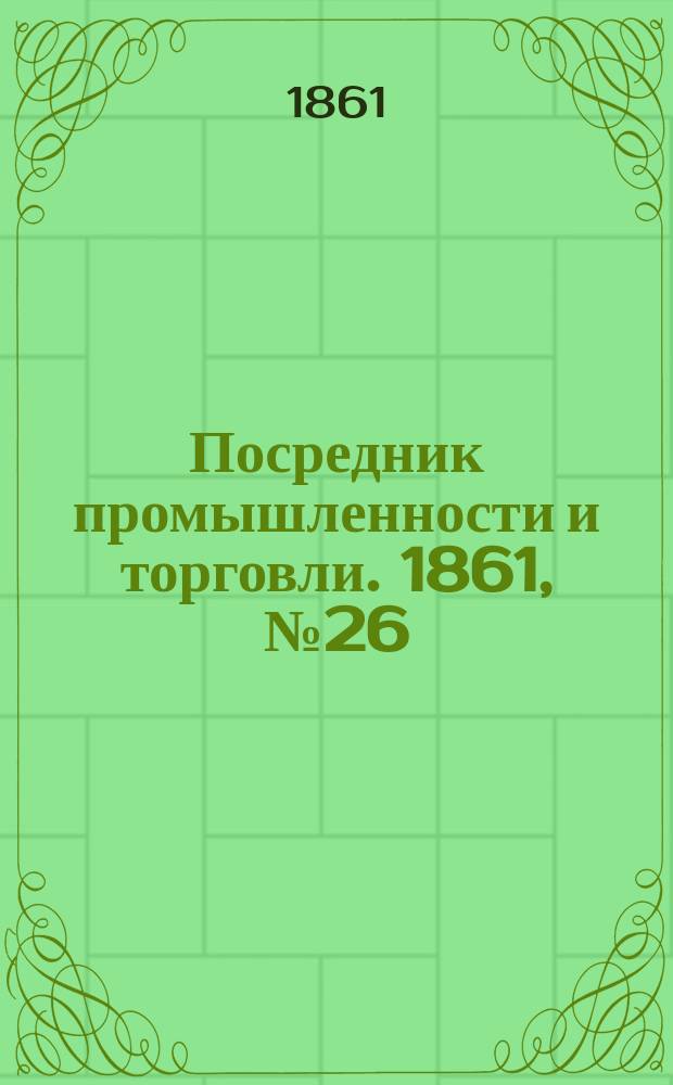 Посредник промышленности и торговли. 1861, №26 (31 янв.)