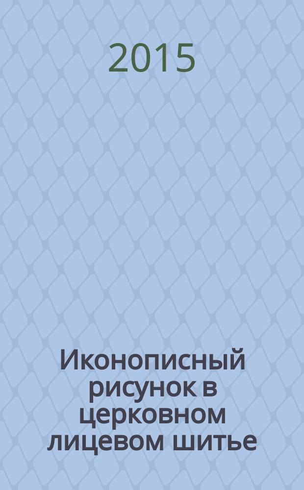 Иконописный рисунок в церковном лицевом шитье : учебно-методическое пособие