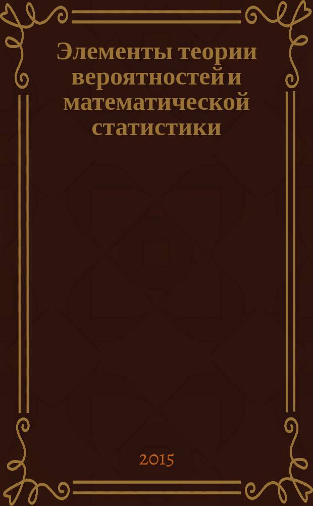 Элементы теории вероятностей и математической статистики : учебное пособие по курсу "Теория вероятностей" для студентов, обучающихся по направлению "Электроэнергетика и электротехника"