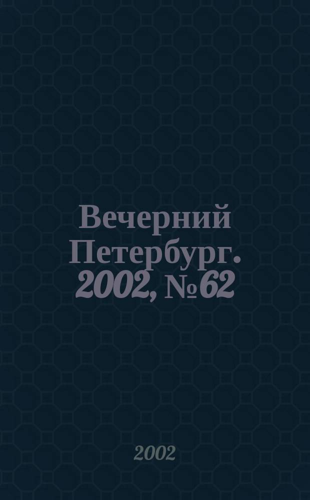 Вечерний Петербург. 2002, № 62 (22225) (6 апр.)