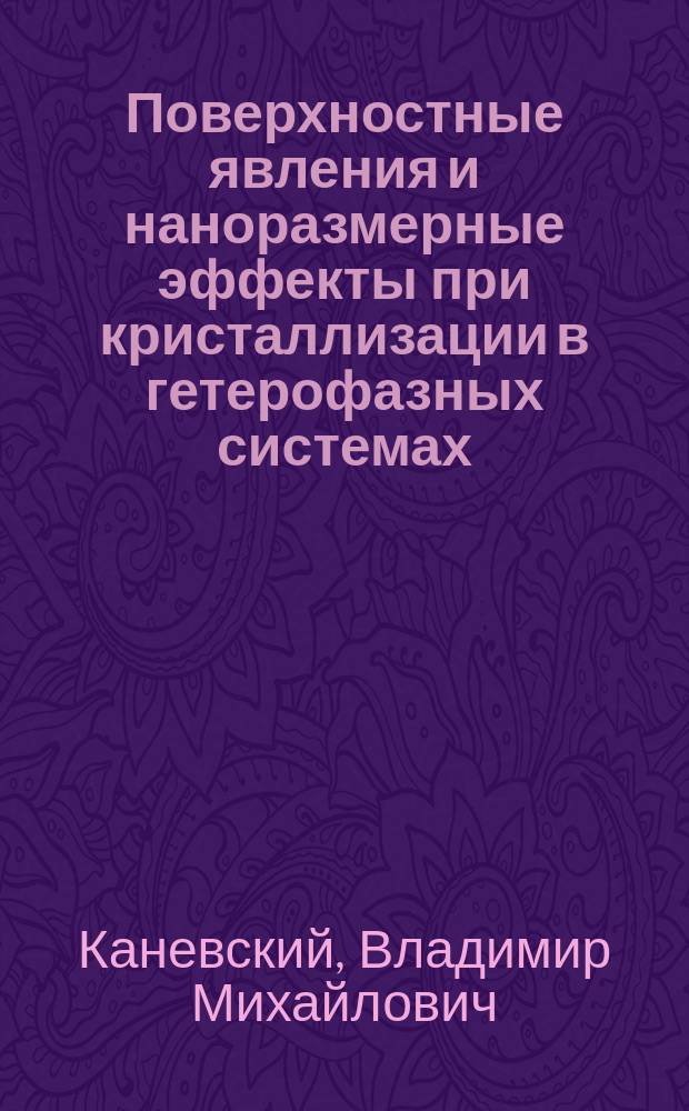 Поверхностные явления и наноразмерные эффекты при кристаллизации в гетерофазных системах : автореферат диссертации на соискание ученой степени д. ф.-м. н. : специальность 01.04.10 <Физика полупроводников>
