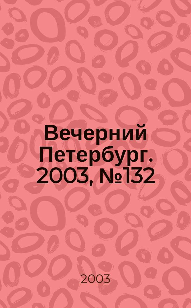 Вечерний Петербург. 2003, № 132 (22535) (18 июля)