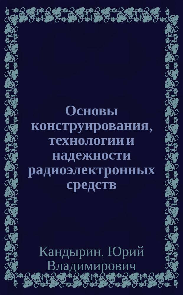 Основы конструирования, технологии и надежности радиоэлектронных средств : учебное пособие для студентов вузов, обучающихся по направлениям "Радиотехника", "Биотехнические системы и технологии"