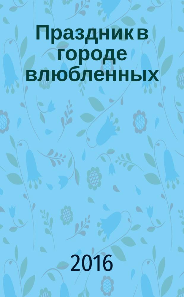 Праздник в городе влюбленных : роман