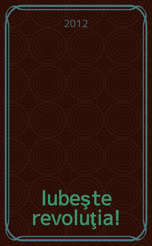 Iubeşte revoluţia! = Люби революцию!