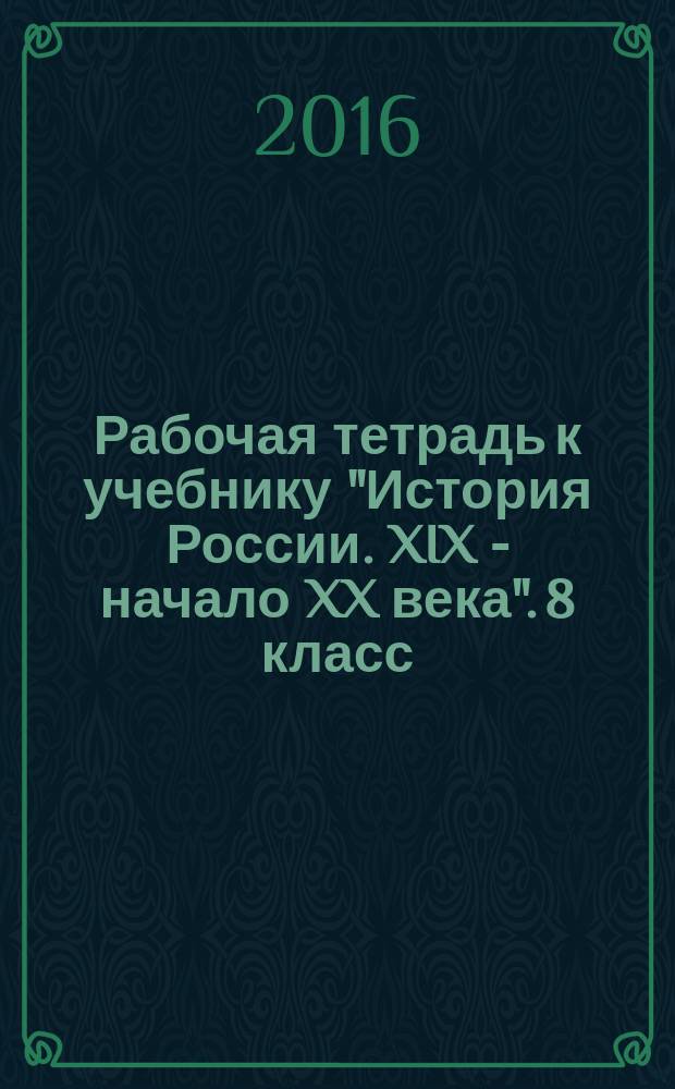 Рабочая тетрадь к учебнику "История России. XIX - начало XX века". 8 класс