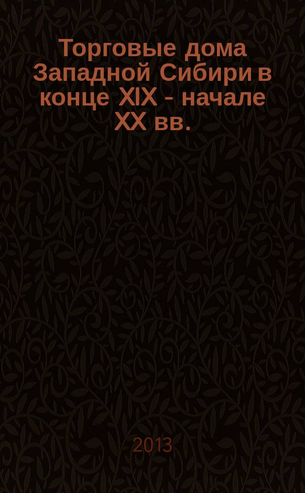 Торговые дома Западной Сибири в конце XIX - начале XX вв. : автореферат диссертации на соискание ученой степени кандидата исторических наук : специальность 07.00.02 <Отечественная история>