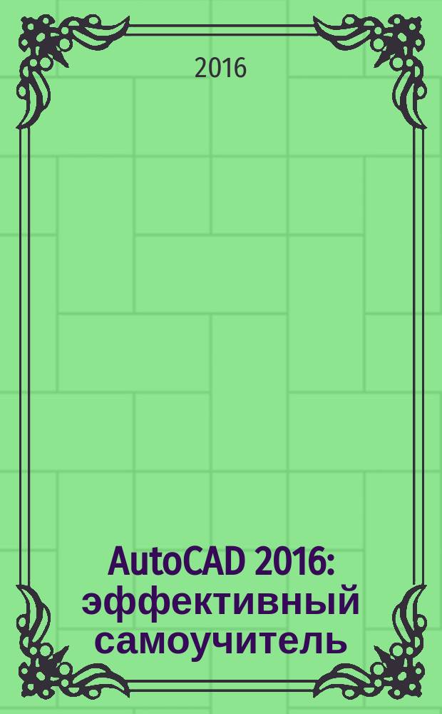 AutoCAD 2016 : эффективный самоучитель