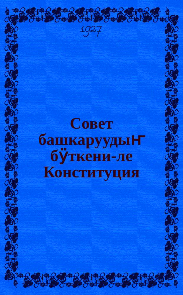 Совет башкаруудыҥ бӱткени-ле Конституция = Советская Конституция