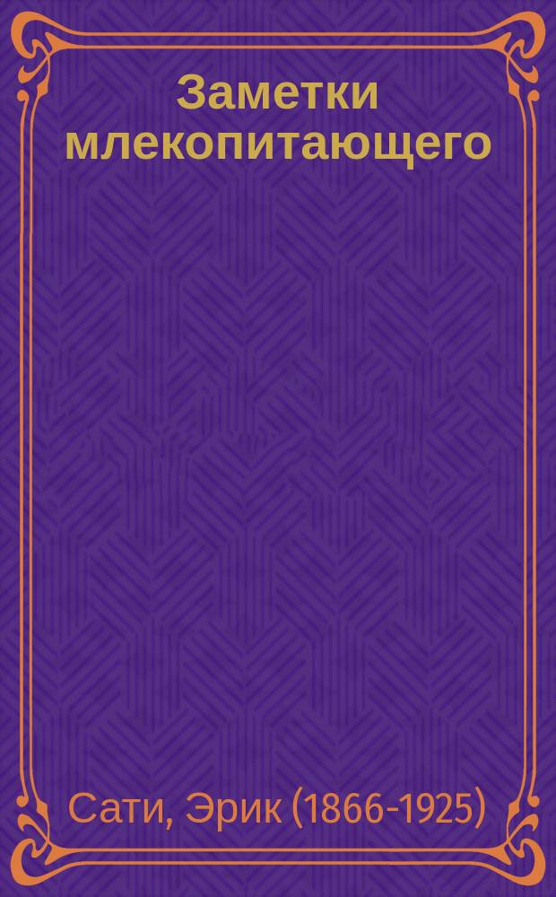 Заметки млекопитающего : проза, письма, воспоминания современников : сборник