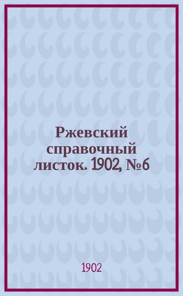 Ржевский справочный листок. 1902, № 6 (15 февр.)