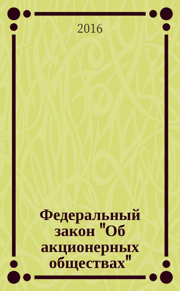 Федеральный закон "Об акционерных обществах" : от 26 декабря 1995 года № 208-Ф3 : принят Государственной Думой 24 ноября 1995 года : список изменяющих документов (в ред. Федеральных законов от 13.06.1996 № 65-Ф3 ... от 29.06.2015 № 210-Ф3, с изм., внесенными Федеральными законами от 13.10.2008 № 173-Ф3 ... от 18.07.2009 № 181-Ф3) : текст с изменениями и дополнениями на 2016 год
