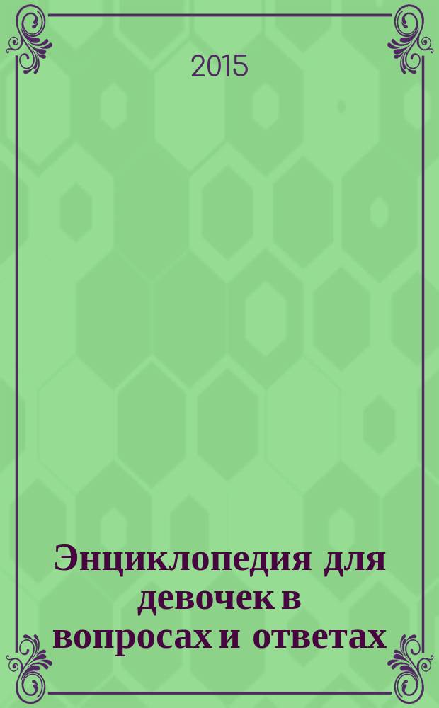 Энциклопедия для девочек в вопросах и ответах : для среднего и старшего школьного возраста