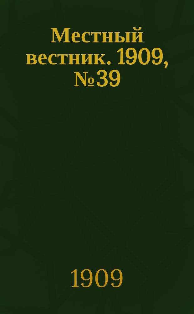Местный вестник. 1909, № 39 (5 нояб.)
