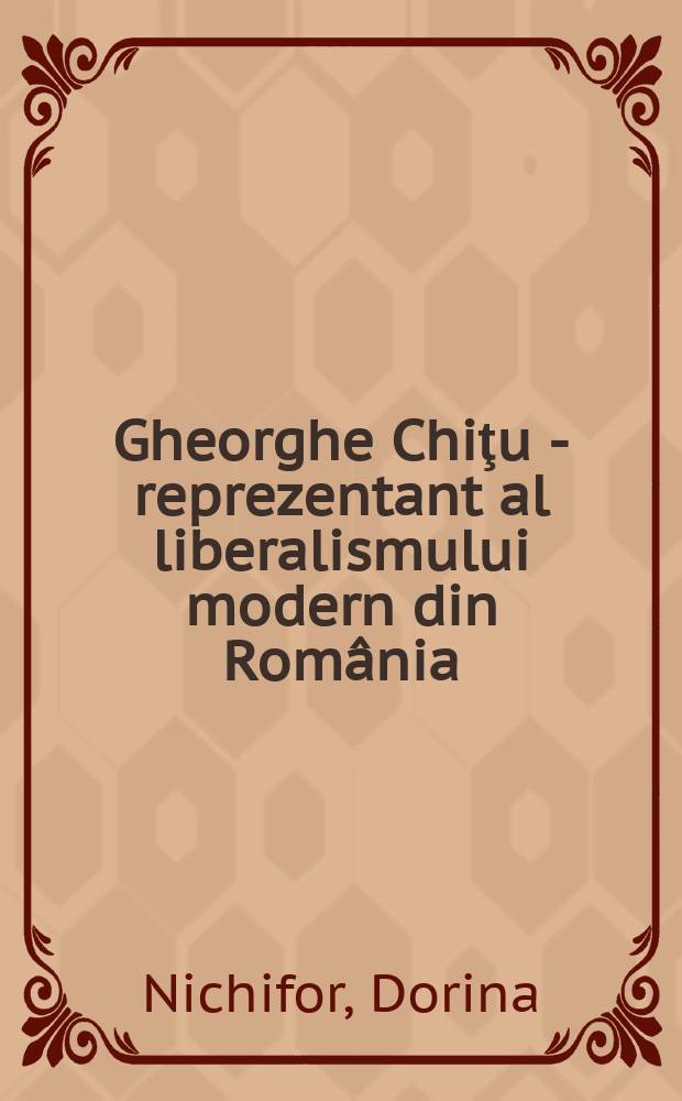 Gheorghe Chiţu - reprezentant al liberalismului modern din România = Георге Кицу - представитель современного либерализма в Румынии
