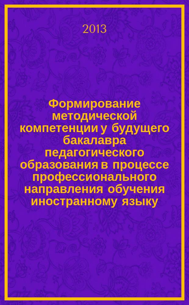 Формирование методической компетенции у будущего бакалавра педагогического образования в процессе профессионального направления обучения иностранному языку : автореферат диссертации на соискание ученой степени кандидата педагогических наук : специальность 13.00.02 <Теория и методика обучения и воспитания по областям и уровням образования>
