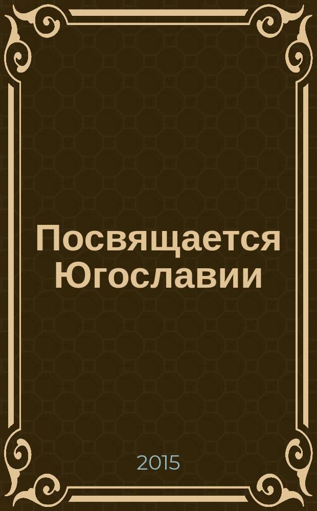 Посвящается Югославии : произведения словенских, хорватских и сербских писателей в переводах Ольги Кутасовой