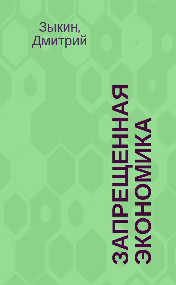 Запрещенная экономика : что сделало Запад богатым, а Россию бедной