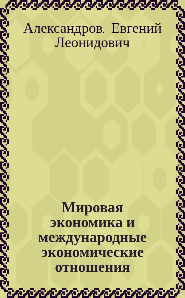 Мировая экономика и международные экономические отношения : краткий курс, учебные задания, тесты : учебное пособие : по направлению подготовки: 38.03.01 "Экономика"