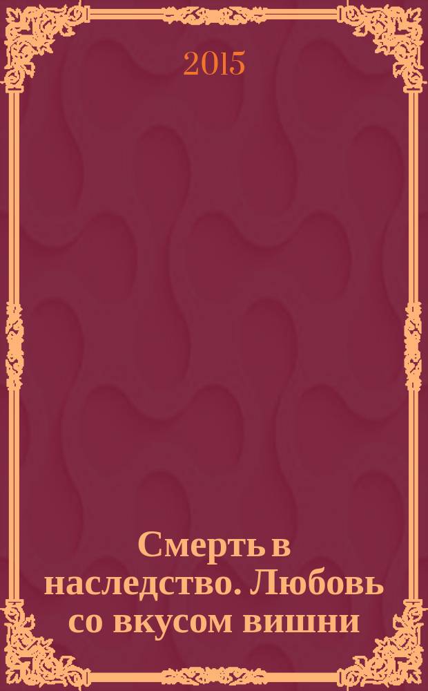 Смерть в наследство. Любовь со вкусом вишни