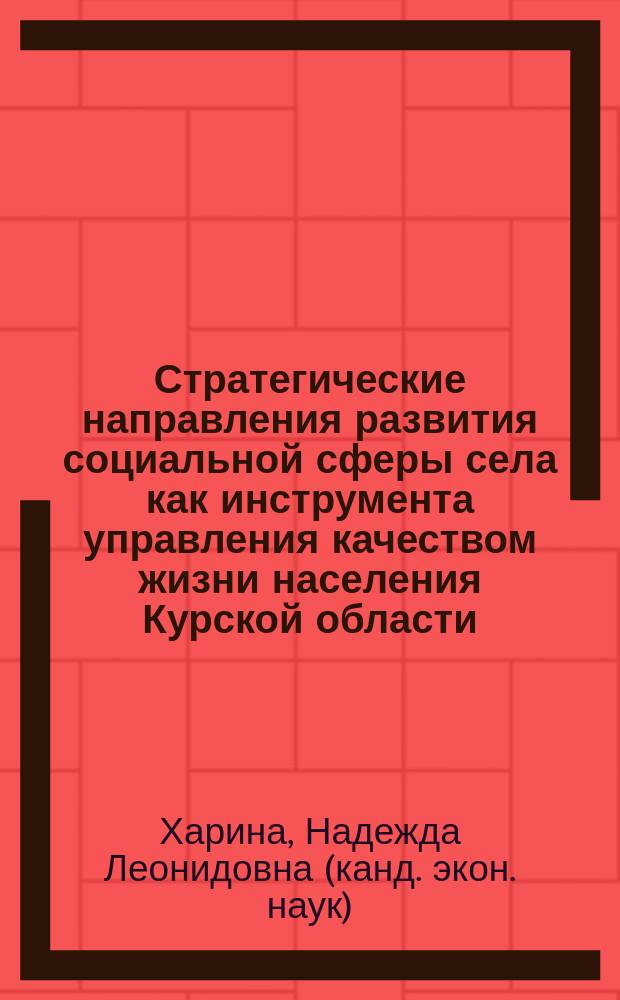 Стратегические направления развития социальной сферы села как инструмента управления качеством жизни населения Курской области : монография