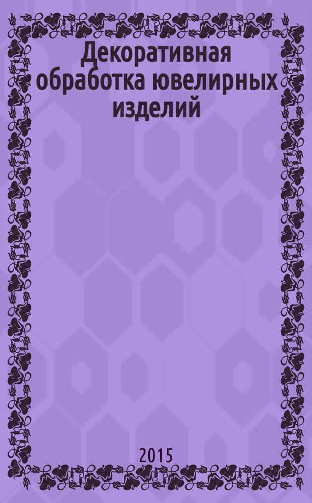 Декоративная обработка ювелирных изделий : учебное пособие