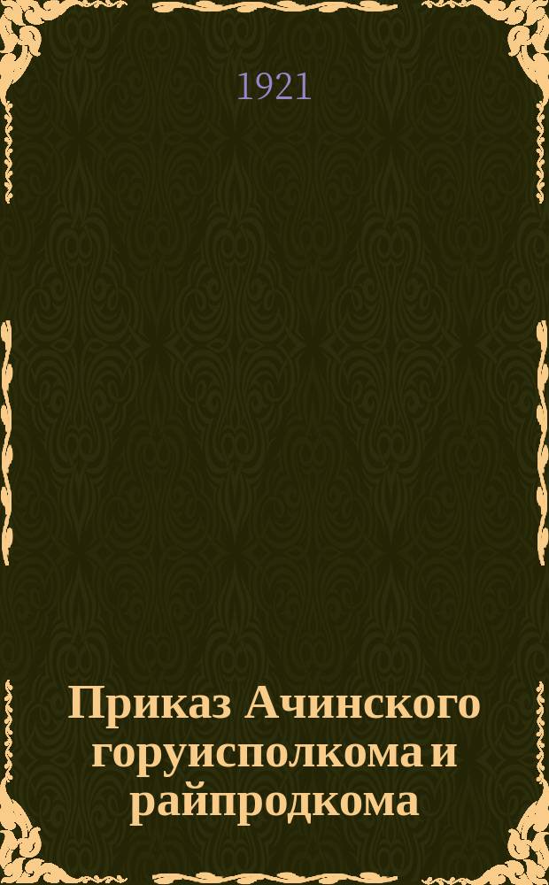 Приказ Ачинского горуисполкома и райпродкома : № 10, 18 февр. 1921 г